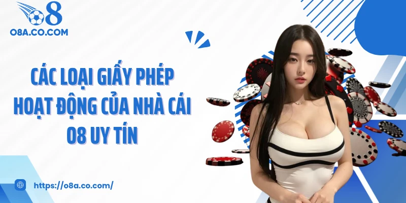 Các loại giấy phép hoạt động của nhà cái O8 uy tín
