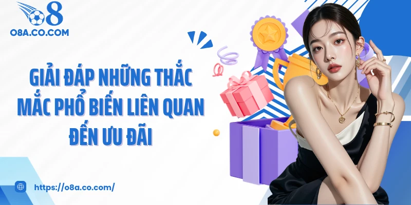 Giải đáp những thắc mắc phổ biến liên quan đến ưu đãi