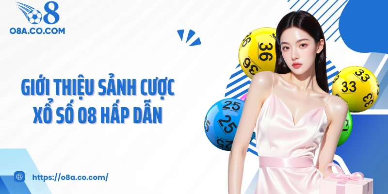 Giới thiệu sảnh cược xổ số O8 hấp dẫn