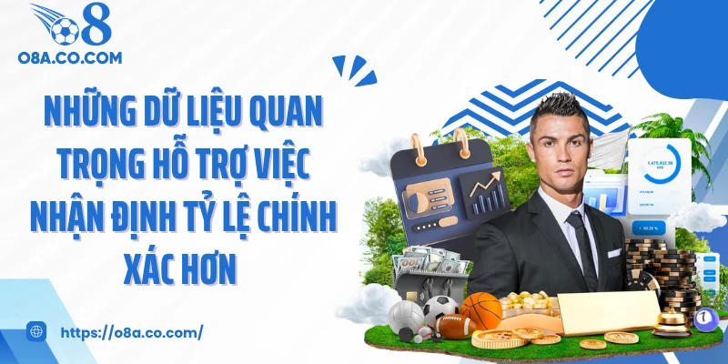 Những dữ liệu quan trọng hỗ trợ việc nhận định tỷ lệ chính xác hơn 