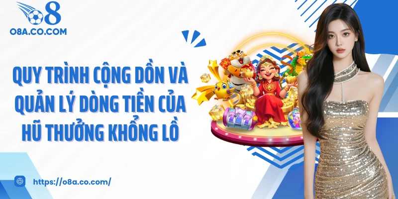 Quy trình cộng dồn và quản lý dòng tiền của hũ thưởng khổng lồ