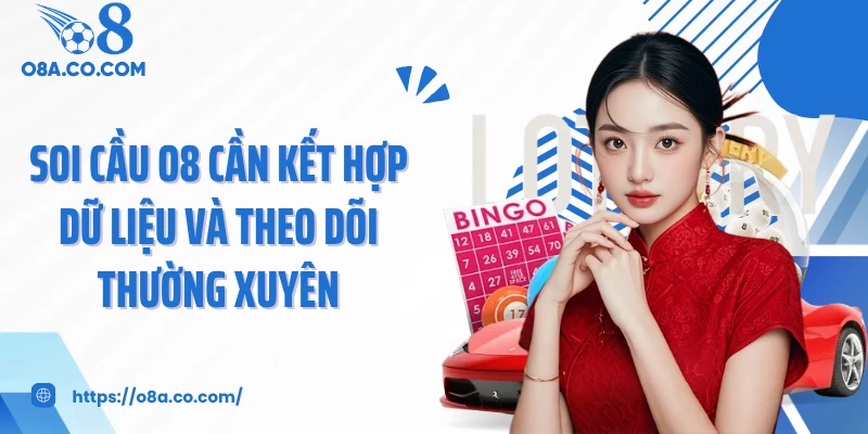 Soi cầu O8 cần kết hợp dữ liệu và theo dõi thường xuyên